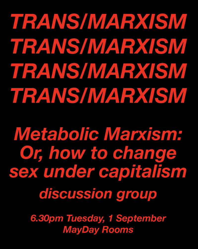 TRANS/MARXISM  Metabolic Marxism:  Or, how to change sex under capitalism